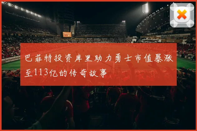 巴菲特投资库里助力勇士市值暴涨至113亿的传奇故事
